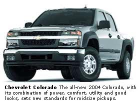 Chevrolet Colorado - The all-new 2004 Colorado, with its combination fo power, comfort, utility and good looks, sets new standards for midsize pickups.
